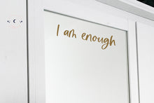 Load image into Gallery viewer, Vinyl Decal Sticker &#39;I am enough&#39; // Affirmation mirror decal, morning mantra reminder
